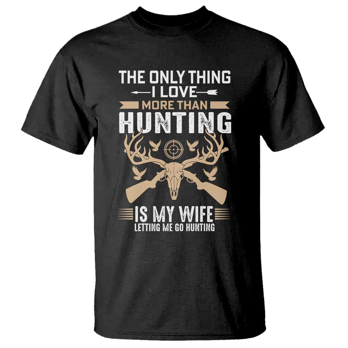 Funny Deer Hunting Husband T Shirt The Only Thing I Love More Than Hunting Is My Wife Letting Me Go Hunting