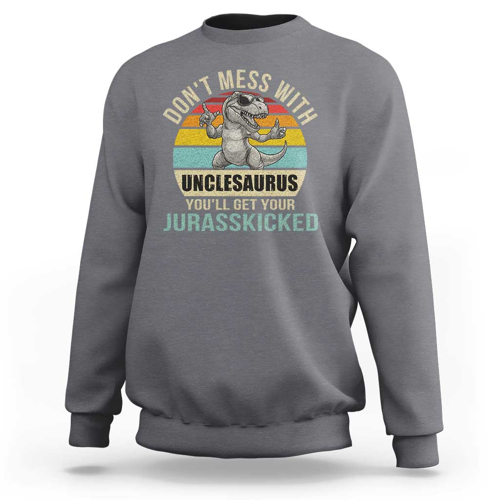 Funny Uncle Dinosaur Sweatshirt Don't Mess With Unclesaurus You'll Get Jurasskicked