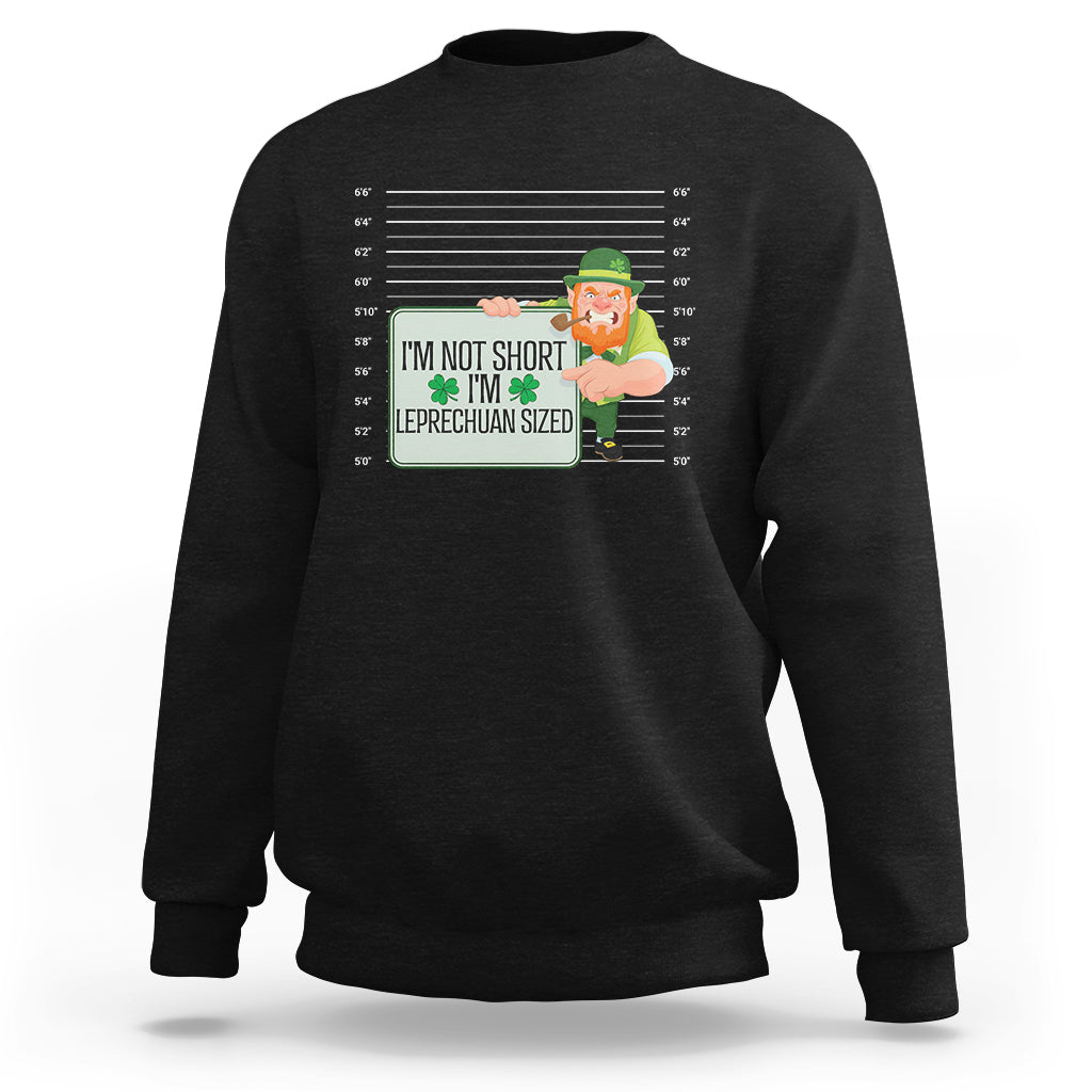 Funny St. Patricks Day Sweatshirt I'm Not Short I'm Leprechaun Sized Mugshot - Wonder Print Shop