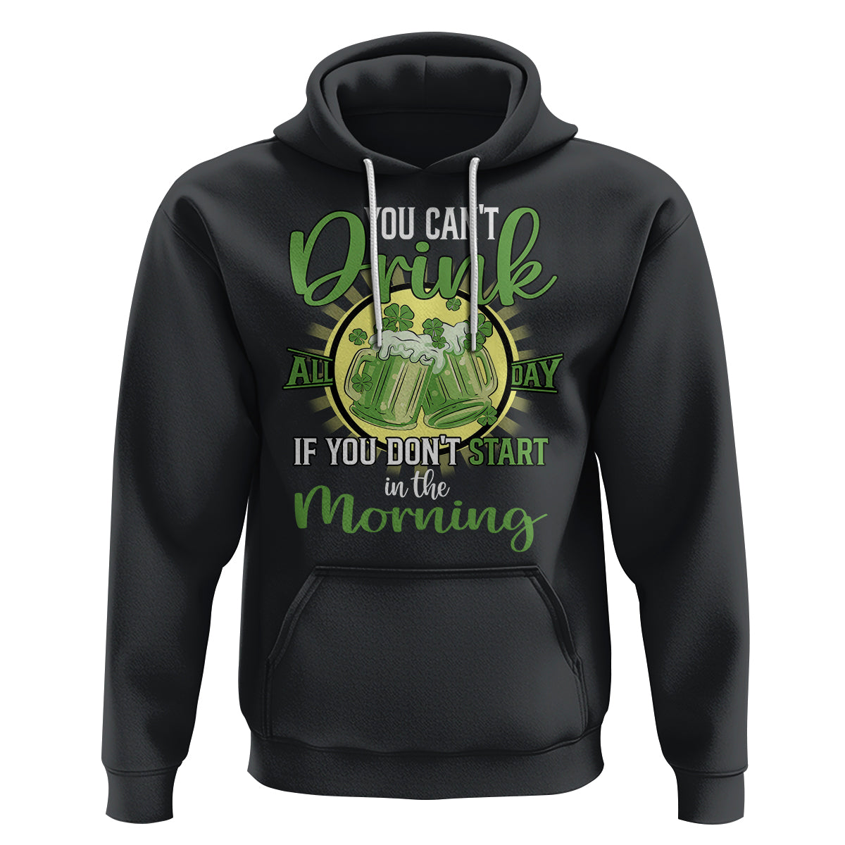 Funny St. Patricks Day Drinking Hoodie You Can't Drink All Day If You Don't Start In The Morning - Wonder Print Shop