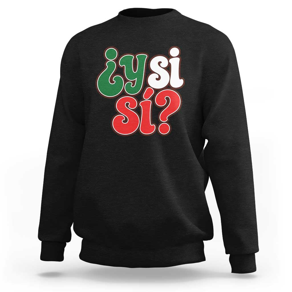 Y Si Si Mexican Flag Colors Typography Sweatshirt What If Mexico Slang Spanish