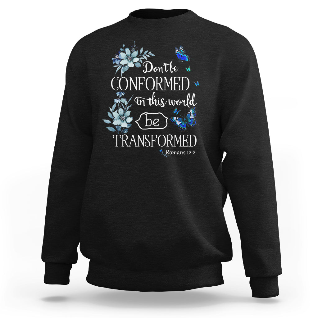 Inspirational Bible Sweatshirt Don't Be Conformed In This World Be Transformed Romans 12:2 Butterfly - Wonder Print Shop