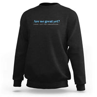 Are We Great Yet Cause I Just Feel Embarrassed Sweatshirt Political Satire - Wonder Print Shop