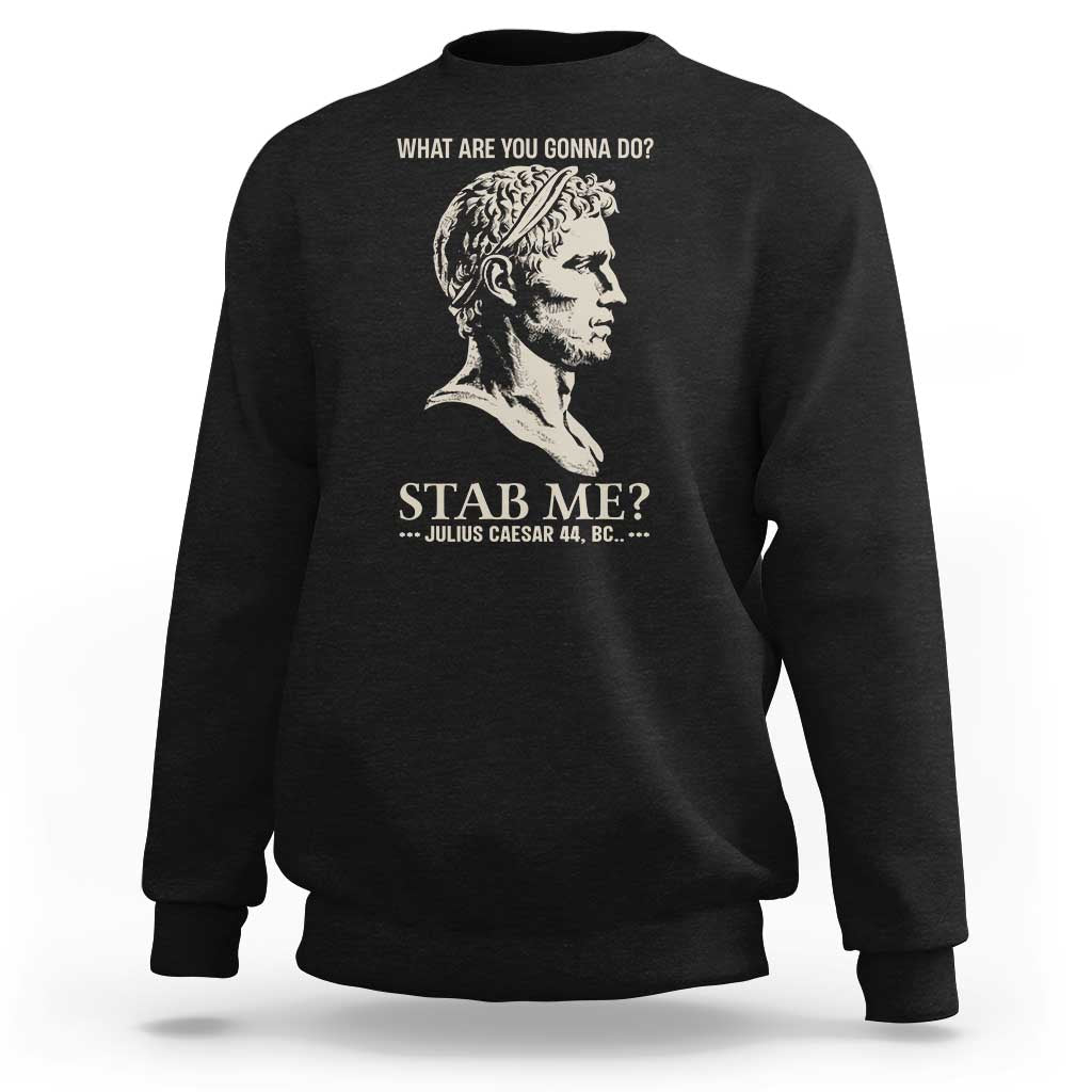 Julius Caesar 44 BC What Are You Gonna Do Stab Me Sweatshirt Funny Ancient Roman Joke Dark History Humor