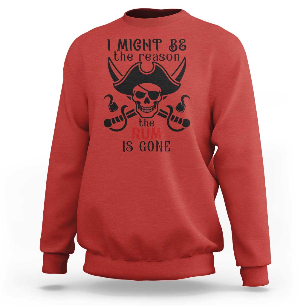 I Might Be The Reason The Rum Is Gone Pirate Skull Sweatshirt Funny Drinking Humor