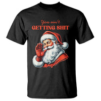Black funny Santa graphic T-shirt with red 'You ain't getting shit' text.