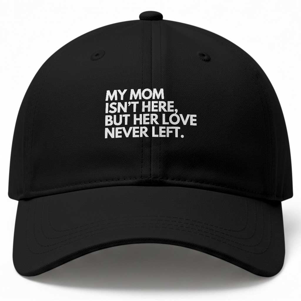My Mom Isn't Here But Her Love Never Left Baseball Cap Emotional Mother Memorial Tribute