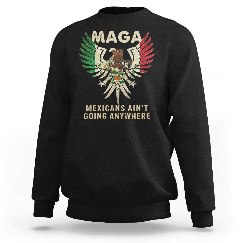 Mexicans Ain't Going Anywhere Sweatshirt Eagle Mexico Flag Retro Vintage