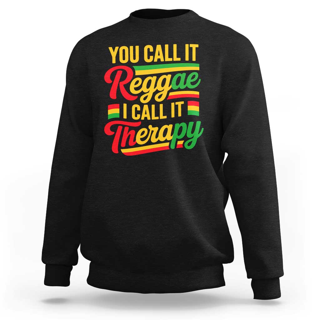 You Call It Reggae I Call It Therapy Sweatshirt Emotional Jamaican Rasta Music Lovers