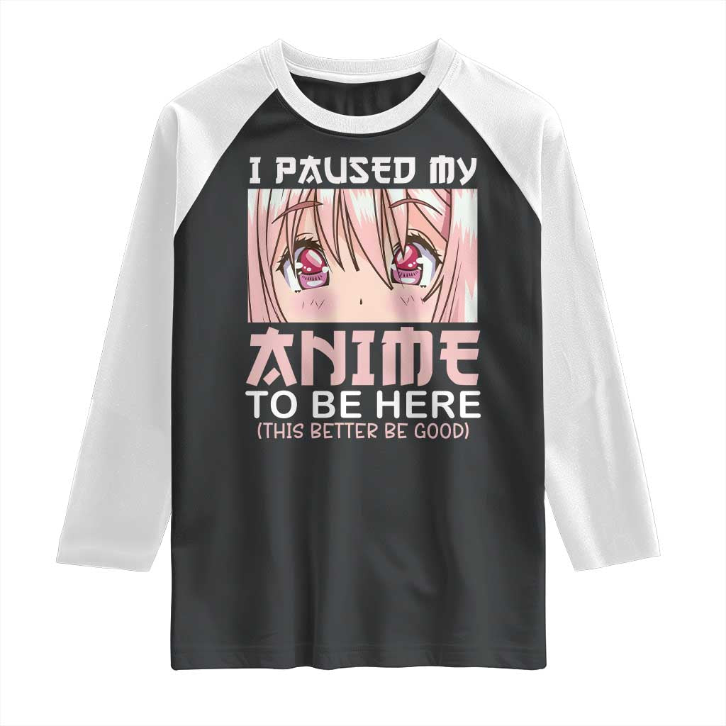 Japan Anime Manga Otaku Raglan Shirt I Paused My Anime To Be Here Kawaii Girls