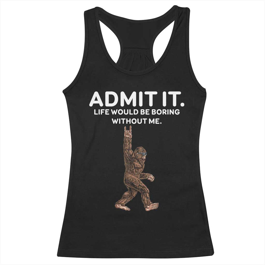 Funny Bigfoot Racerback Tank Top Admit It Life Would Be Boring Without Me Rock Hand