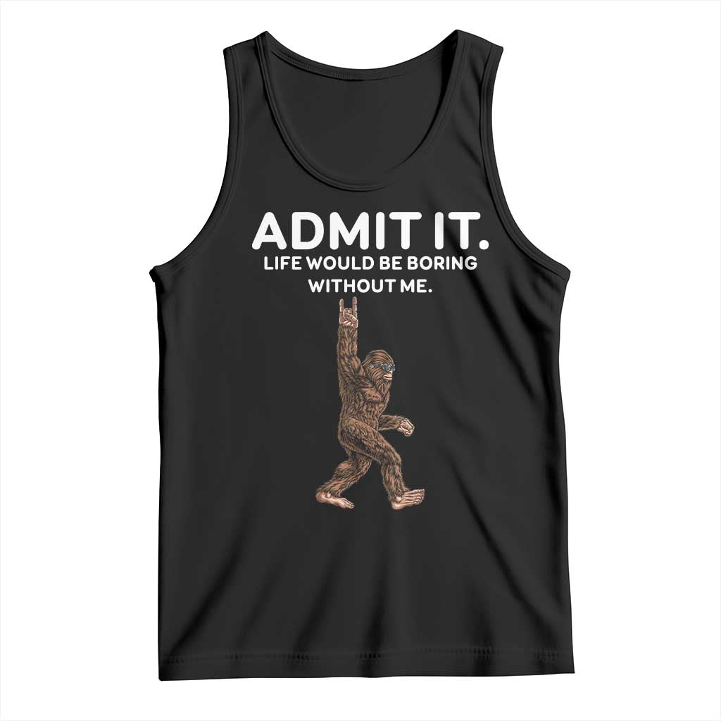 Funny Bigfoot Tank Top Admit It Life Would Be Boring Without Me Rock Hand