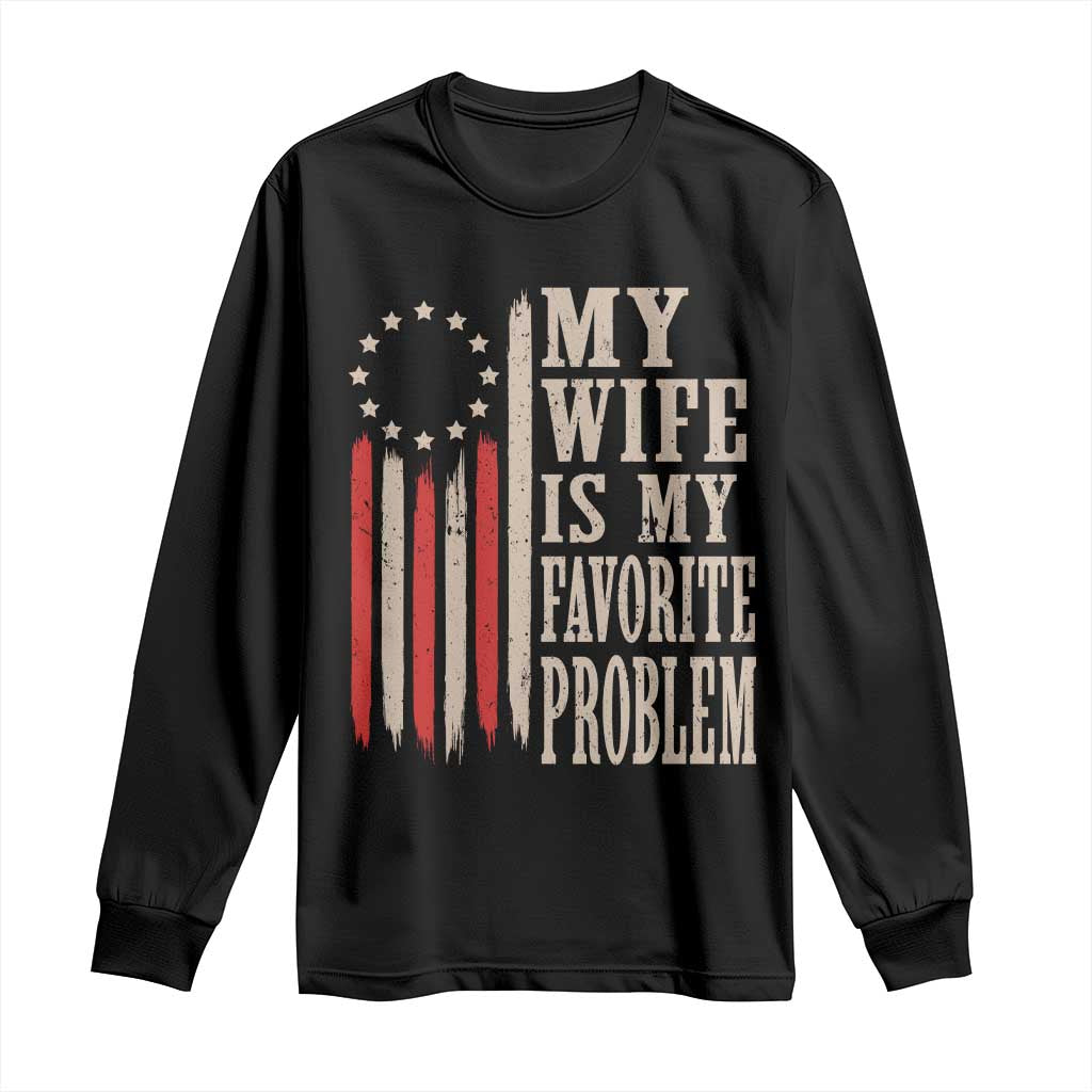 My Wife Is My Favorite Problem Betsy Ross Flag Long Sleeve Shirt Funny Patriotic Husband Marriage Humor