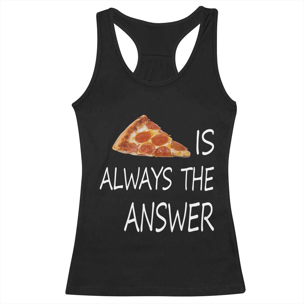 Funny Pizza Lover Racerback Tank Top Pizza is Always the Answer Fast Food Addicted