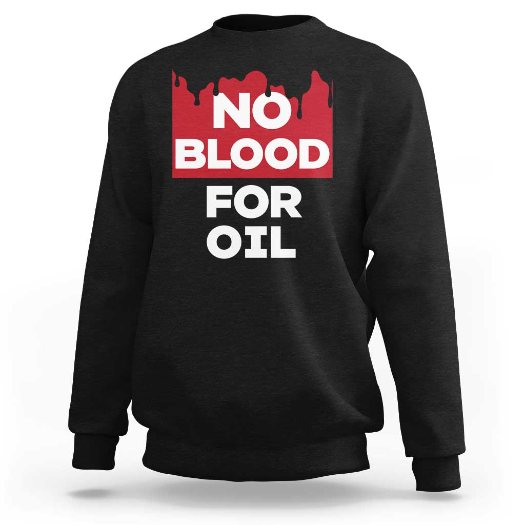 No Blood for Oil Sweatshirt Anti-War Resource Exploitation - Wonder Print Shop