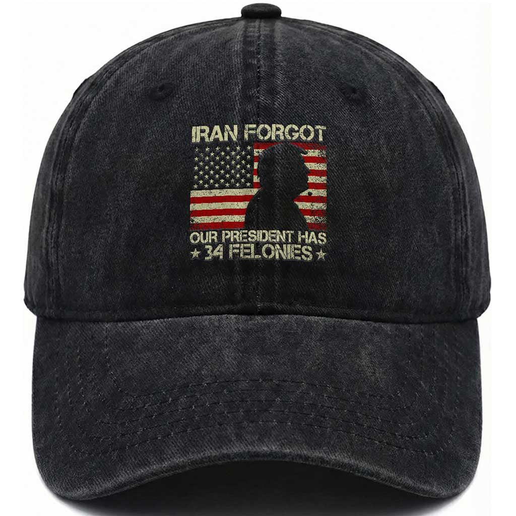 Iran Forgot Our President Has 34 Felonies Washed Cotton Baseball Cap Funny Political Satire Patriotic Flag