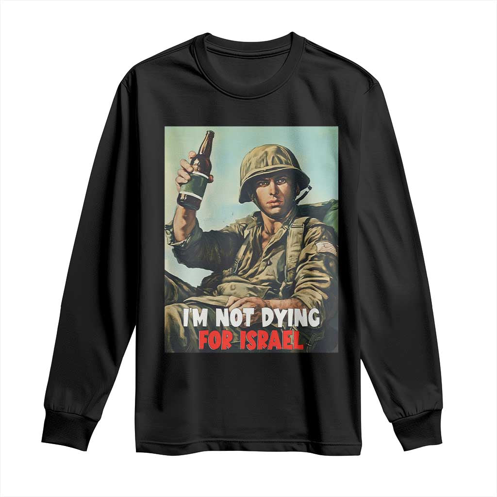 I’m Not Dying For Israel America First Veteran Long Sleeve Shirt Anti Foreign War Military Statement