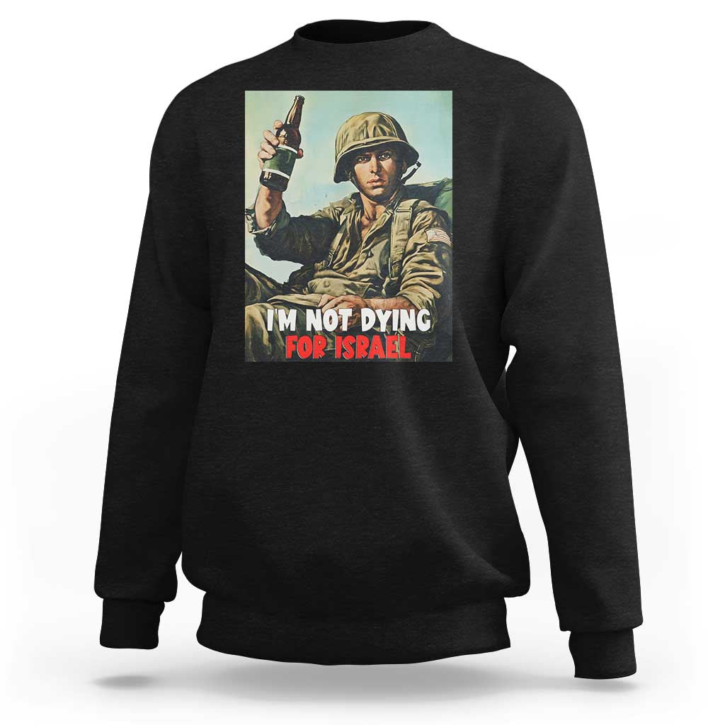 I’m Not Dying For Israel America First Veteran Sweatshirt Anti Foreign War Military Statement