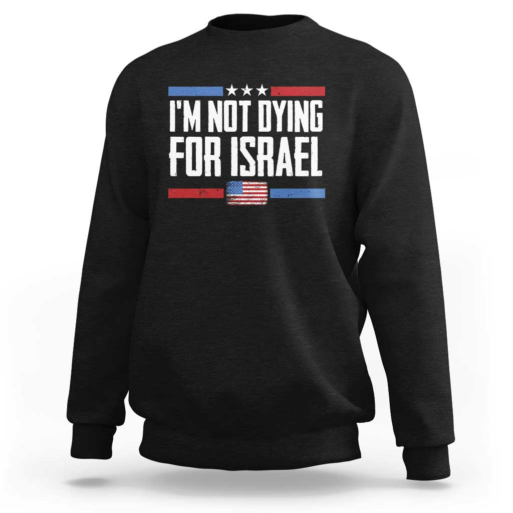I’m Not Dying For Israel America First Political Statement Sweatshirt Red White Blue Patriotic Military Protest