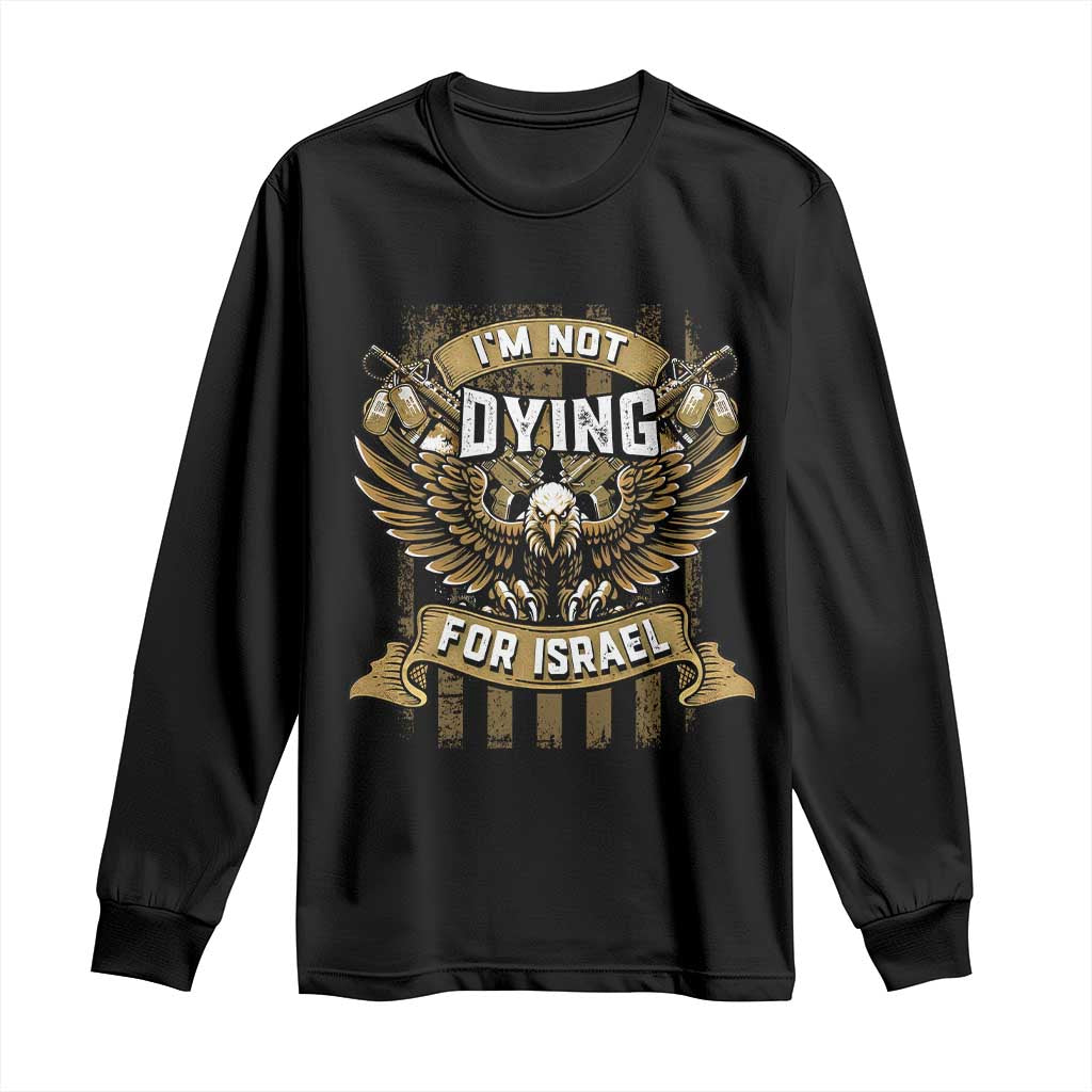 I’m Not Dying For Israel America First Military Statement Long Sleeve Shirt atriotic Eagle Veteran Anti Foreign War