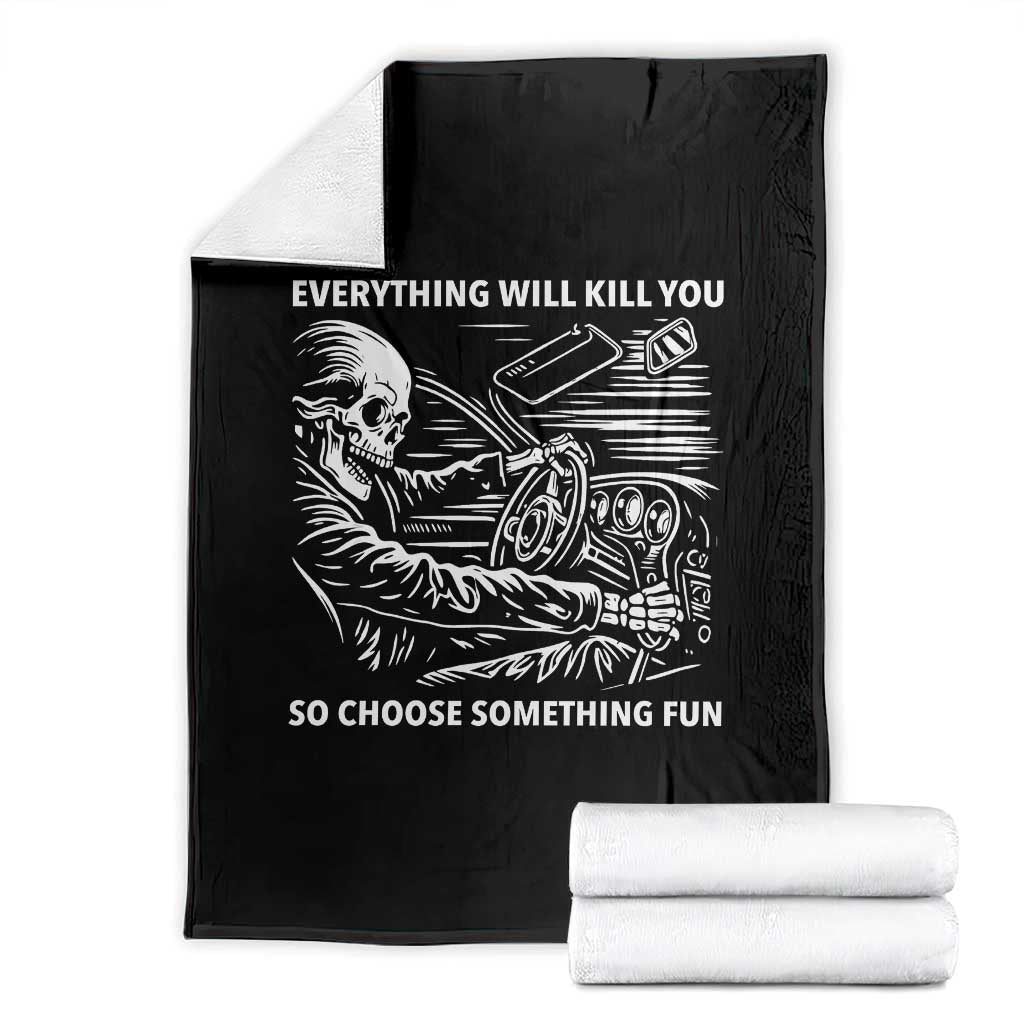 Funny Skeleton Driver Dark Humor Throw Blanket Everything Will Kill You So Choose Something Fun