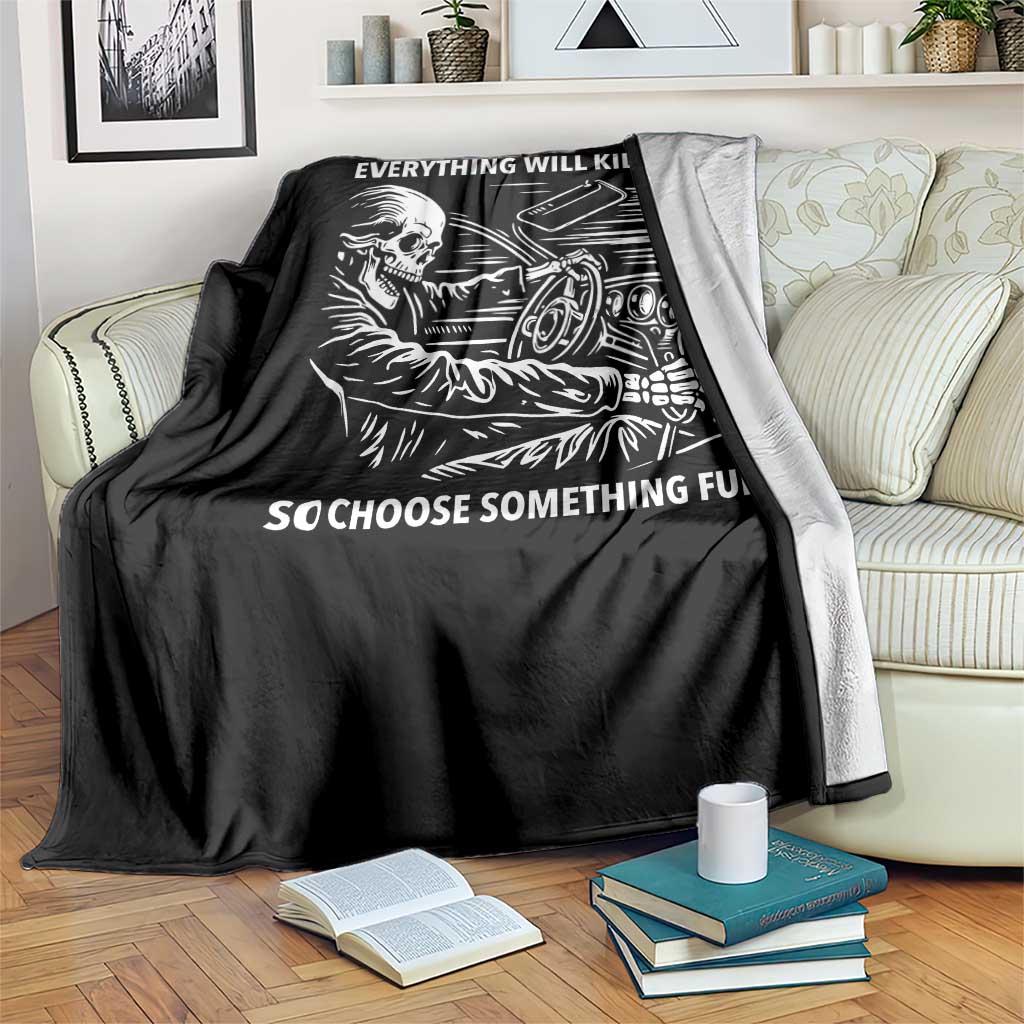 Funny Skeleton Driver Dark Humor Throw Blanket Everything Will Kill You So Choose Something Fun