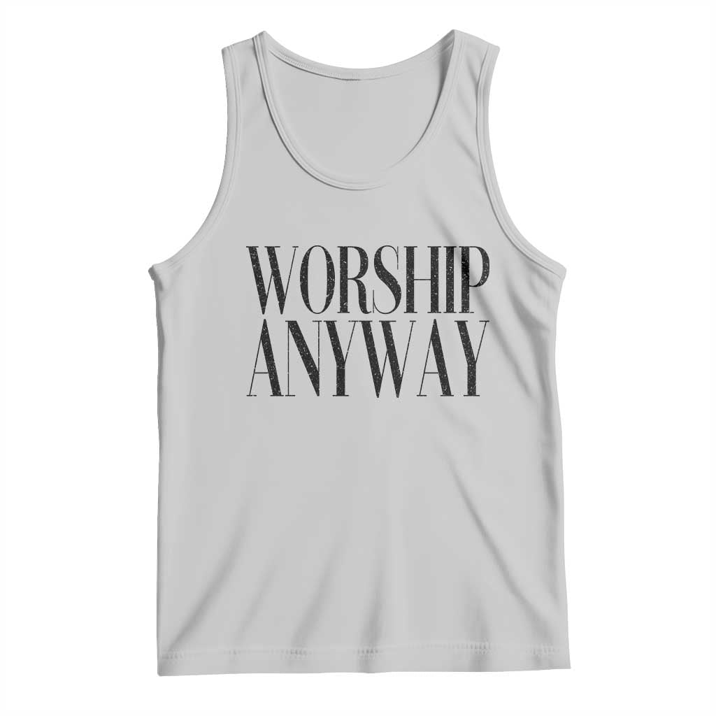 Worship Anyway Inspirational Christian Faith Statement Tank Top