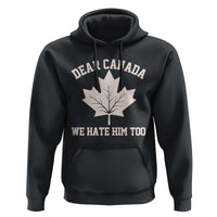 Dear Canada We Hate Him Too Hoodie Political 2025 Protest