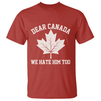 Dear Canada We Hate Him Too T Shirt Political 2025 Protest