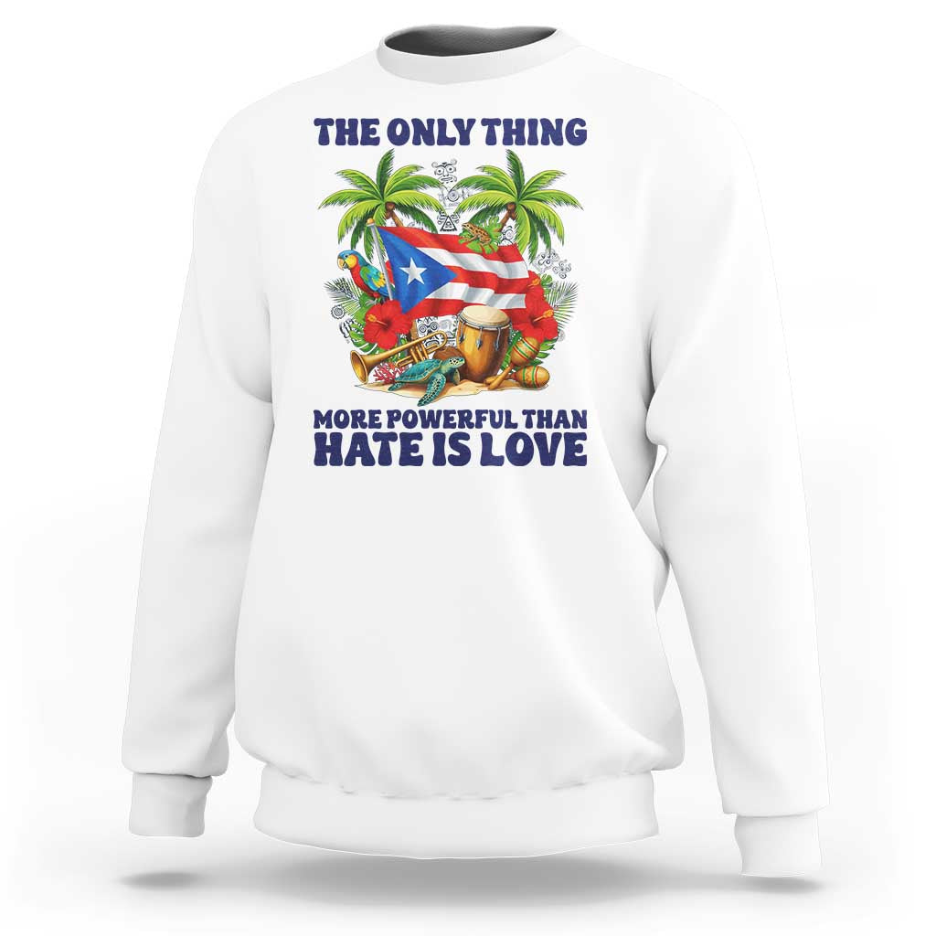 The Only Thing More Powerful Than Hate Is Love Puerto Rico Sweatshirt Unity and Love Boricua Heritage Pride