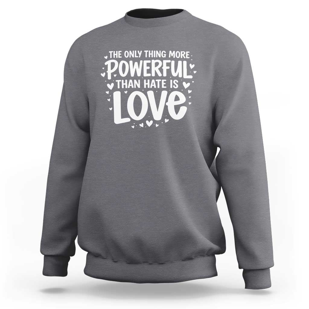 The Only Thing More Powerful Than Hate Is Love Sweatshirt Bold Hand Lettered Bunny Inspirational Unity