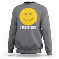 I Hate You Meme Distressed Smiling Face Sweatshirt Dark Humor Sarcastic Funny Attitude