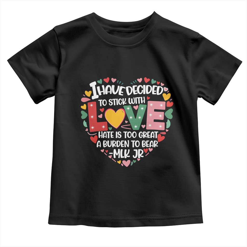 I Have Decided To Stick With Love Toddler T Shirt MLK Black History Month