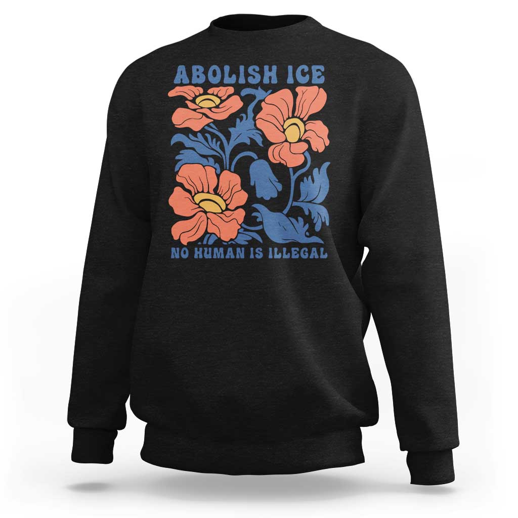 Retro Floral Protest Abolish Ice Sweatshirt No Human is Illegal Peaceful Pro-Immigrant