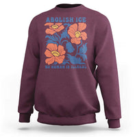 Retro Floral Protest Abolish Ice Sweatshirt No Human is Illegal Peaceful Pro-Immigrant
