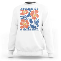 Retro Floral Protest Abolish Ice Sweatshirt No Human is Illegal Peaceful Pro-Immigrant