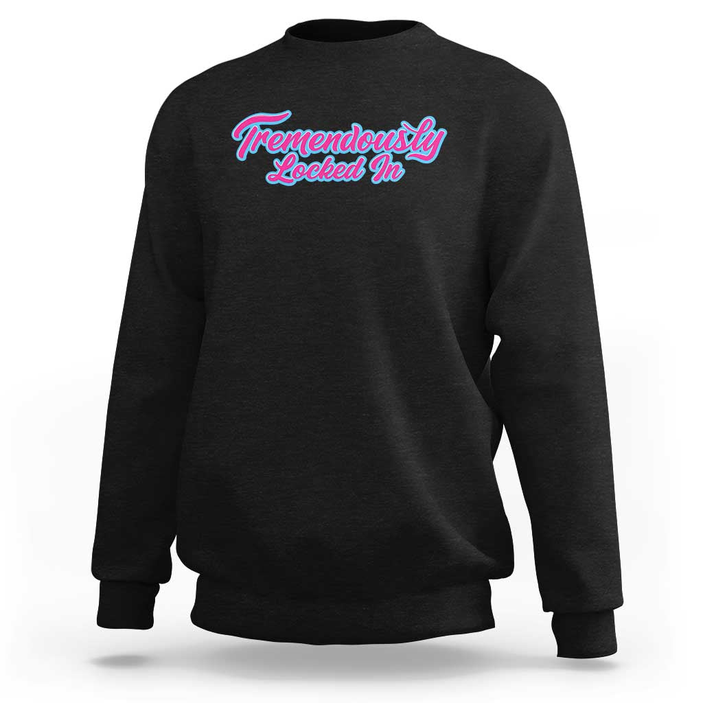 Tremendously Locked In Sweatshirt Retro Motivational Quote - Wonder Print Shop