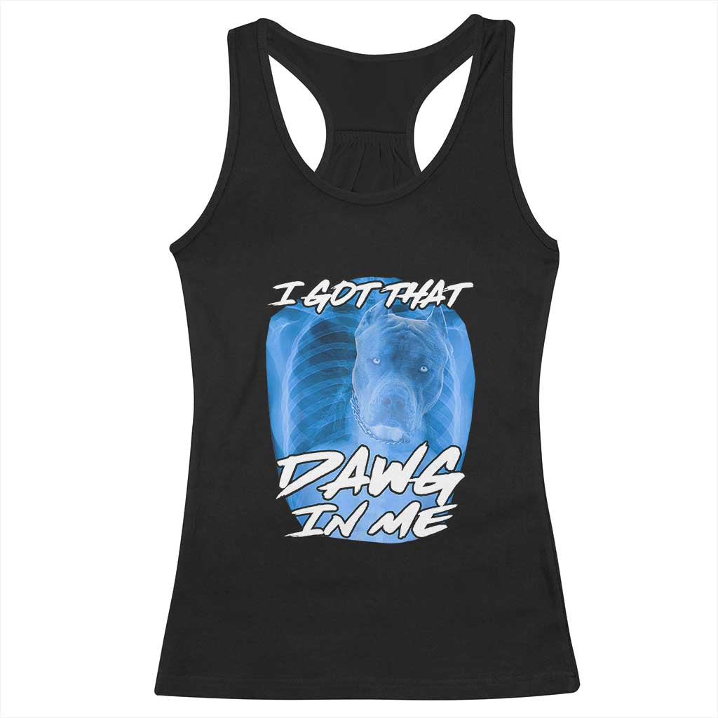 I Got That Dawg In Me Racerback Tank Top Funny Pitbull Xray Ironic Meme Viral Quote