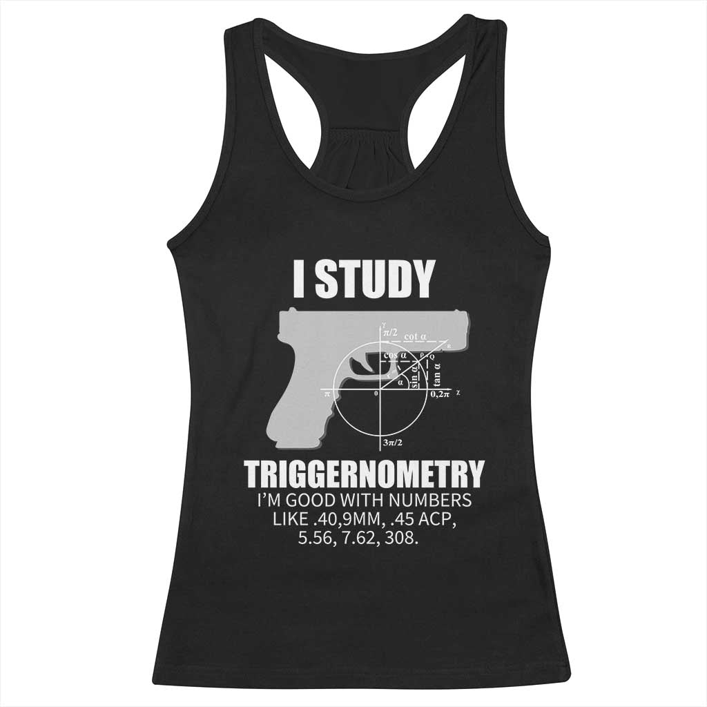 Funny Gun Owner Racerback Tank Top I Study Triggernometry I'm Good With Numbers 2nd Amendment Rights