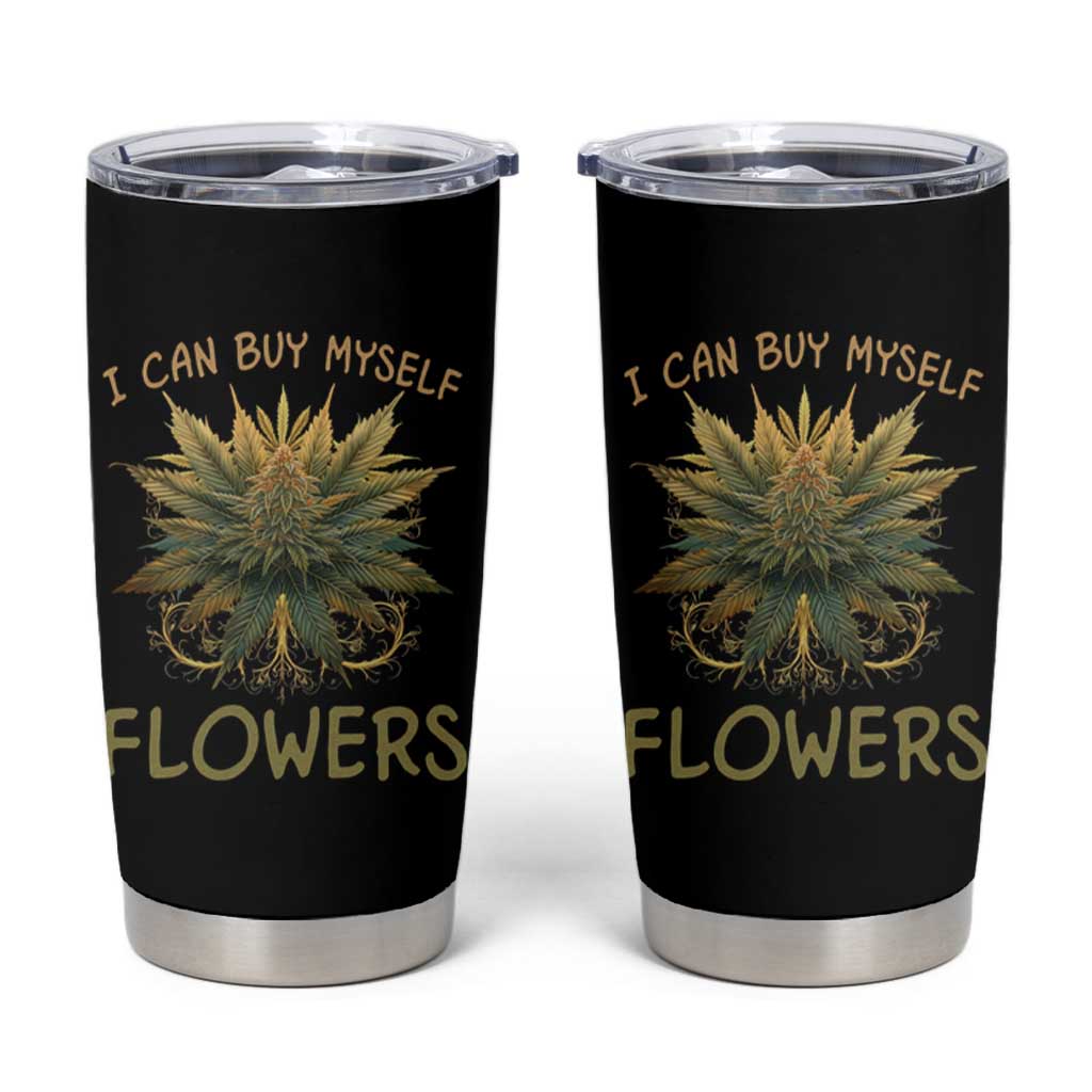 Funny Cannabis 420 Tumbler Cup I Can Buy Myself Flowers Marijuana Smoking Weed