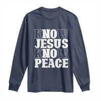 Know Jesus Know Peace Long Sleeve Shirt No Jesus No Peace