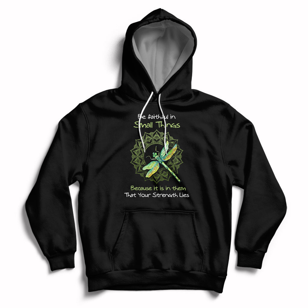 Be Faithful In Small Things Because Is In Them That Your Strength Lies Dragonfly Inspirational Shirt, Dragonfly T-shirt, Dragonfly Gift, Insect Lover Shirt, Spiritual Shirt Hoodie - Wonder Print Shop