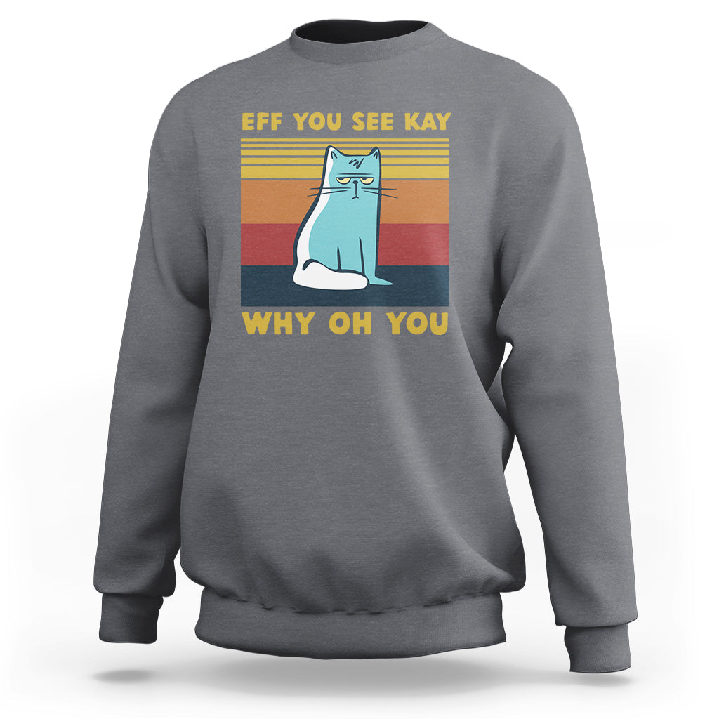 Heather gray cat graphic sweatshirt with “EFF YOU SEE KAY” and “WHY OH YOU” text