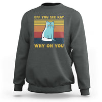 Charcoal gray cat graphic sweatshirt with “EFF YOU SEE KAY” and “WHY OH YOU” text