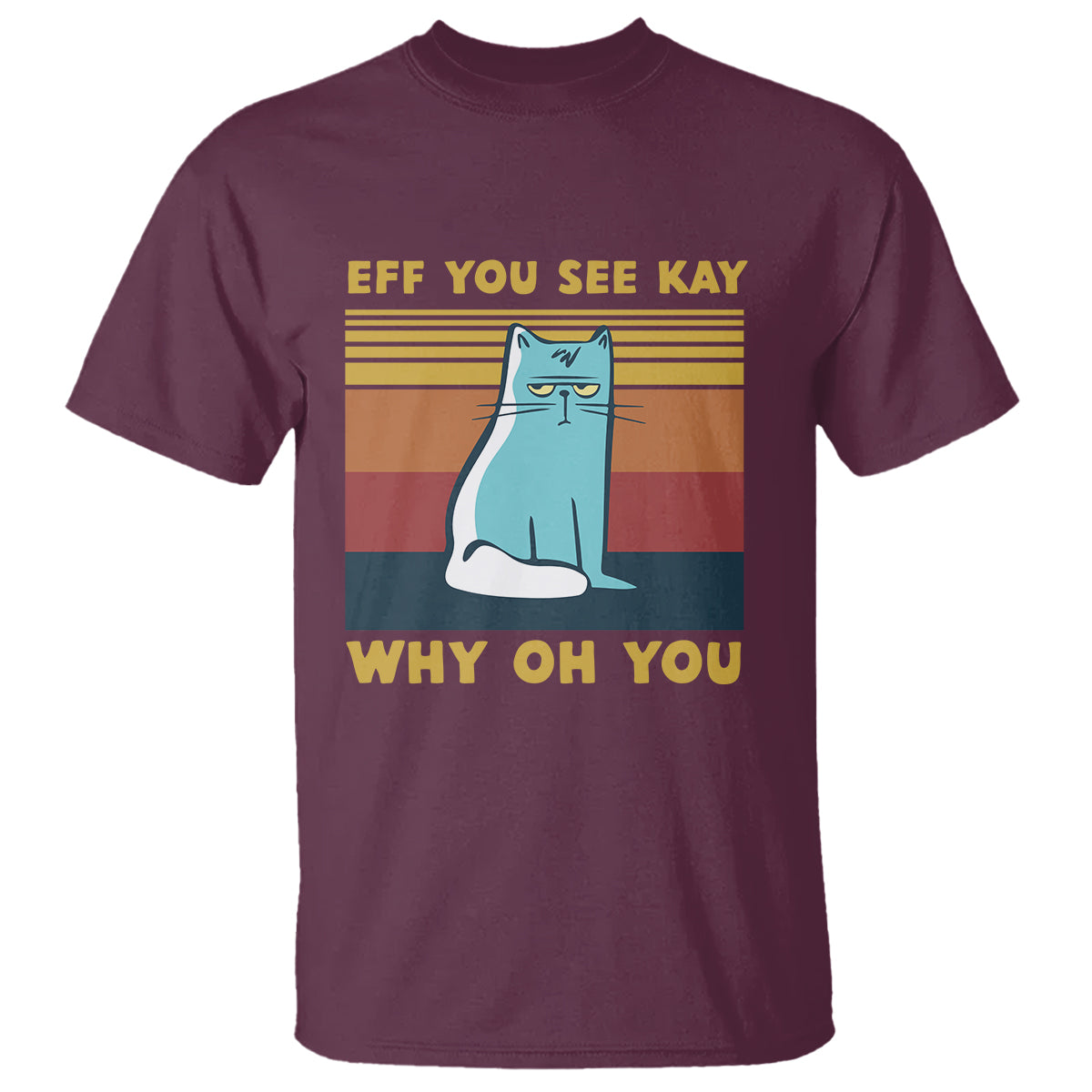 Maroon cat graphic t-shirt with 'EFF YOU SEE KAY' and 'WHY OH YOU' text
