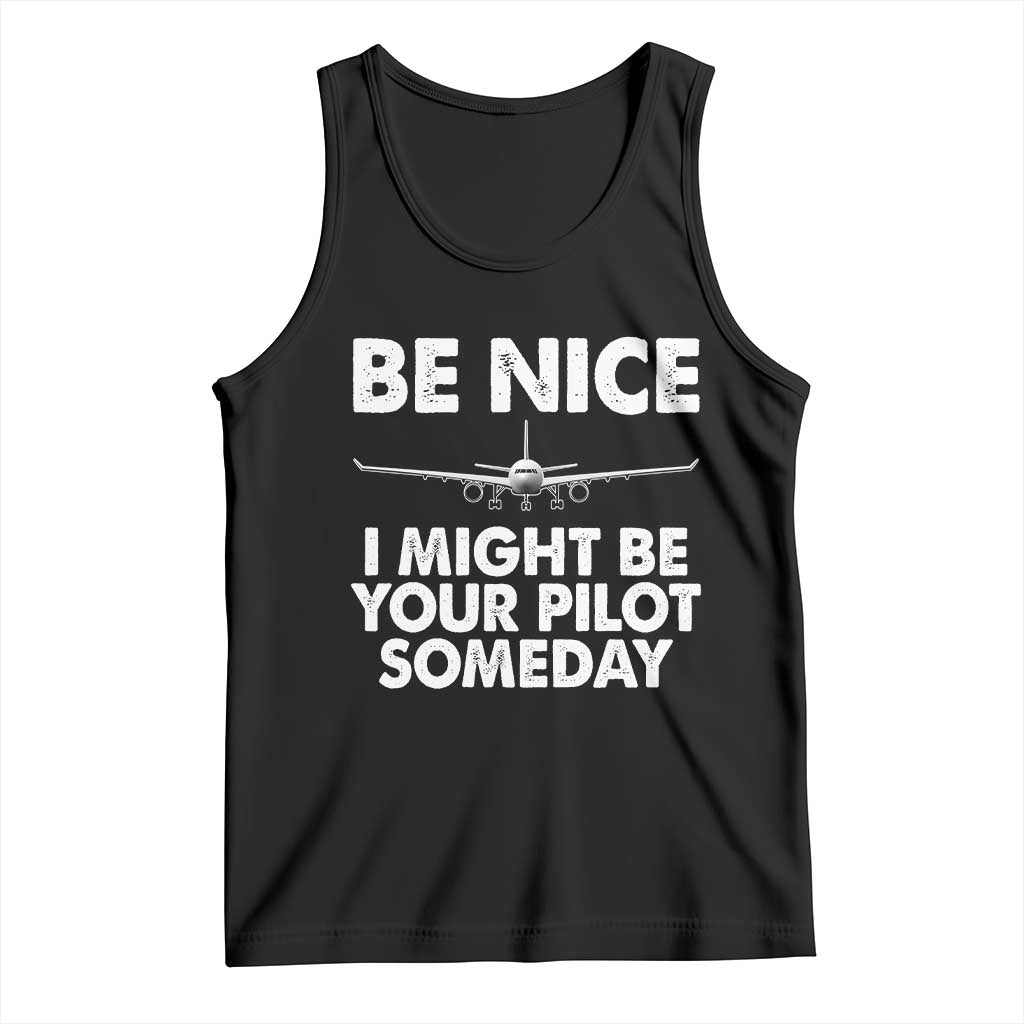 Funny Aviation Pilot Tank Top Be Nice I Might Be You Pilot Someday Airplane