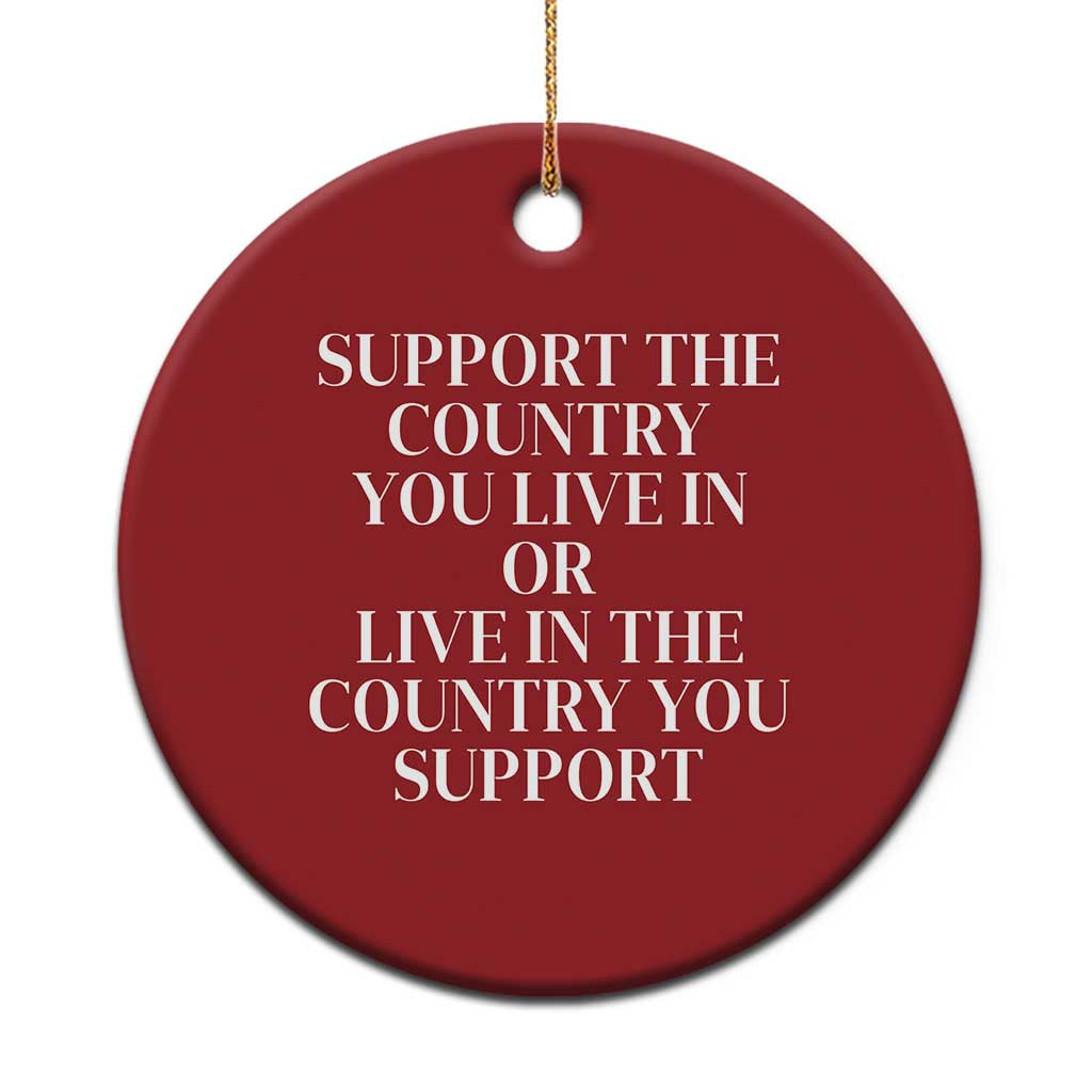 Support The Country You Live In Or Live In The Country You Support Christmas Ornament Patriotic Pride - Wonder Print Shop