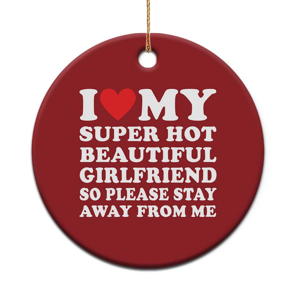 I Love My Super Hot Beautiful Girlfriend Christmas Ornament So Please Stay Away From Me Funny Boyfriend White - Wonder Print Shop