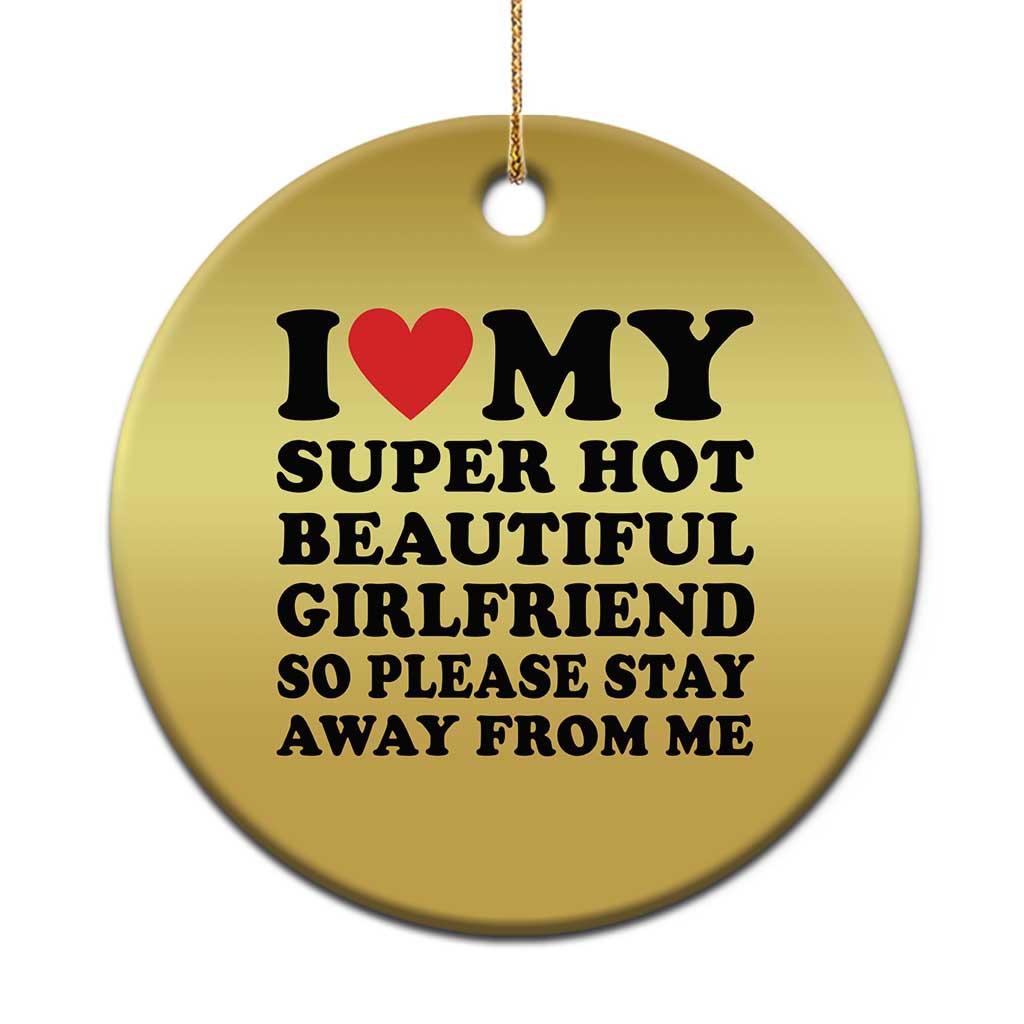 I Love My Super Hot Beautiful Girlfriend Christmas Ornament So Please Stay Away From Me Funny Boyfriend - Wonder Print Shop