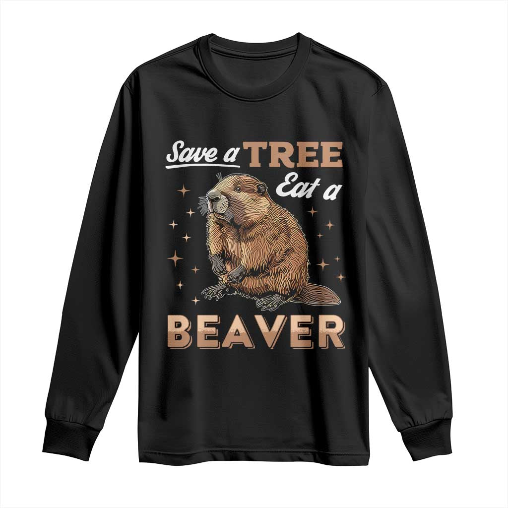 Funny Beaver Long Sleeve Shirt Save A Tree Eat A Beaver